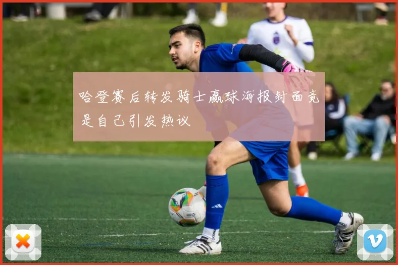 哈登赛后转发骑士赢球海报封面竟是自己引发热议