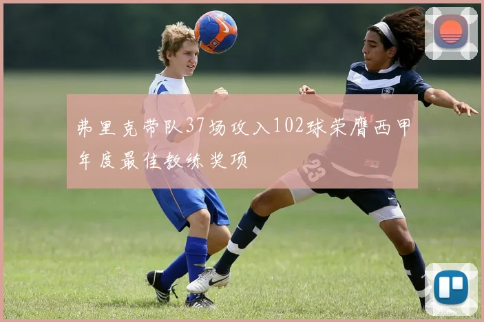 弗里克带队37场攻入102球荣膺西甲年度最佳教练奖项